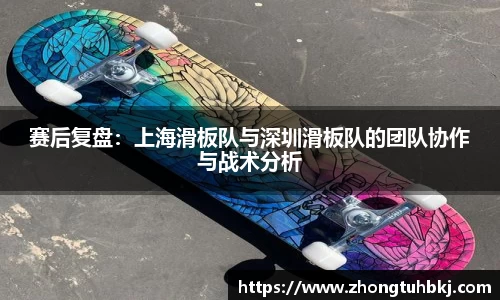 赛后复盘：上海滑板队与深圳滑板队的团队协作与战术分析