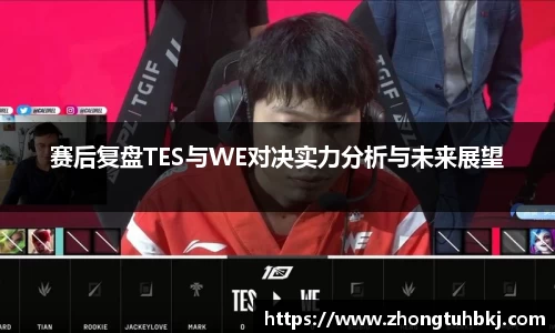 赛后复盘TES与WE对决实力分析与未来展望