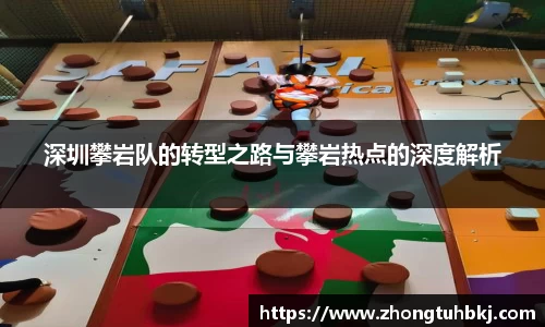 深圳攀岩队的转型之路与攀岩热点的深度解析