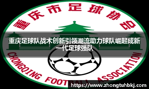 重庆足球队战术创新引领潮流助力球队崛起成新一代足球强队