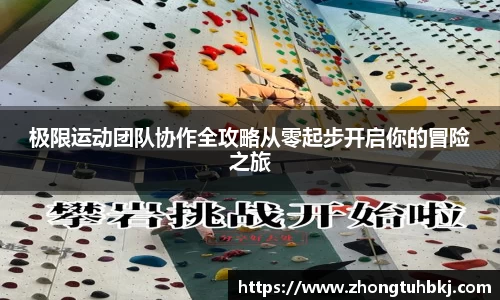 极限运动团队协作全攻略从零起步开启你的冒险之旅