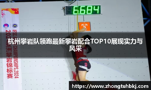 杭州攀岩队领跑最新攀岩配合TOP10展现实力与风采