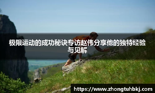极限运动的成功秘诀专访赵伟分享他的独特经验与见解